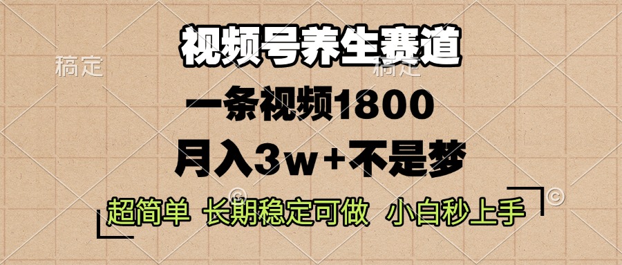 视频号养生赛道，一条视频1800，超简单，长期稳定可做，月入3w+不是梦-87创业网