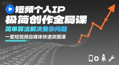 短视频个人IP极简创作全局课，简单算法解决复杂问题，一套短视频自媒体快速突围课-87创业网