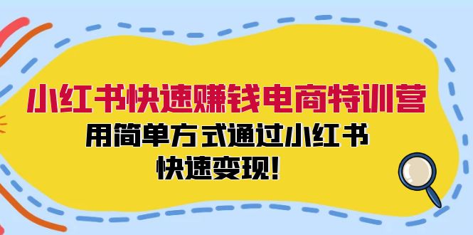 小红书快速赚钱电商特训营：用简单方式通过小红书快速变现！-87创业网