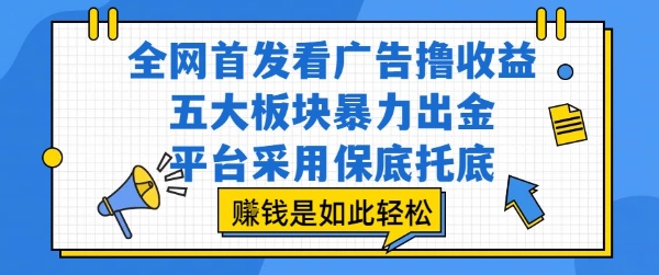 全网首发看广告撸收益，五大板块暴力出金，平台采用保底托底，挣钱是如此轻松作【揭秘】-87创业网