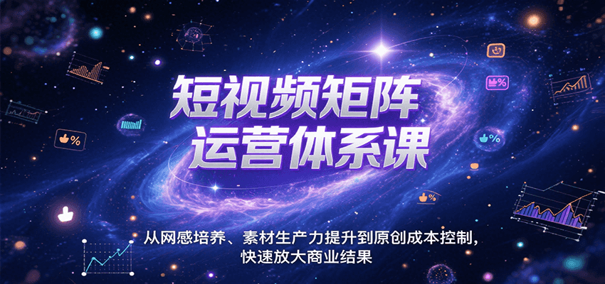 短视频矩阵运营体系课，从网感培养、素材生产力提升到原创成本控制，快速放大商业结果-87创业网