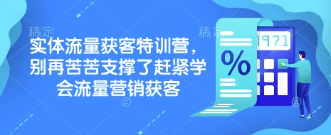 实体流量获客特训营，​别再苦苦支撑了赶紧学会流量营销获客-87创业网