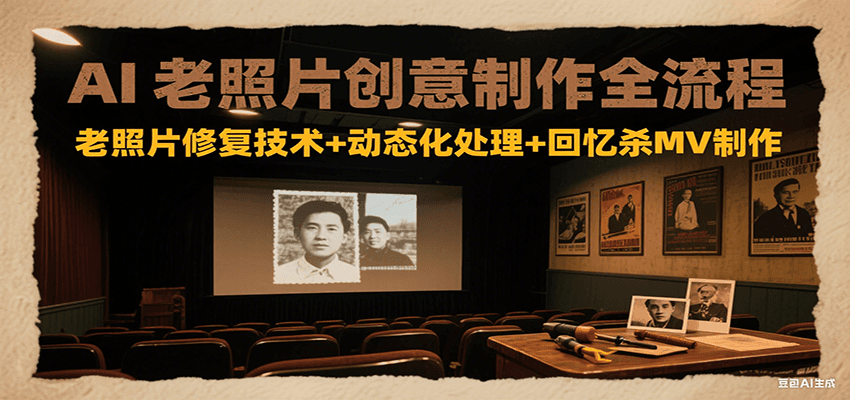 AI老照片创意制作全流程：老照片修复技术+动态化处理+回忆杀MV制作-87创业网