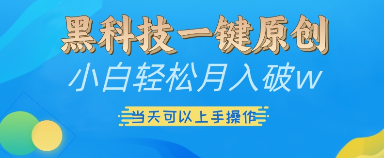 黑科技一键原创小白轻松月入破w，三当天可以上手操作【揭秘】-87创业网