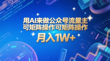 用AI来做公众号流量主，可矩阵操作，月入1W+，系统课【附工具指令】-87创业网