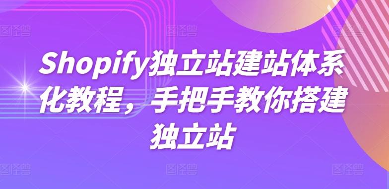 Shopify独立站建站体系化教程，手把手教你搭建独立站-87创业网