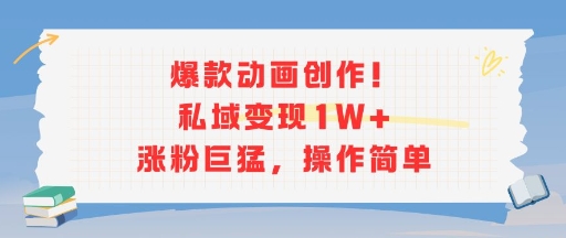 爆款动画创作！私域变现1W+涨粉巨猛，操作简单-87创业网