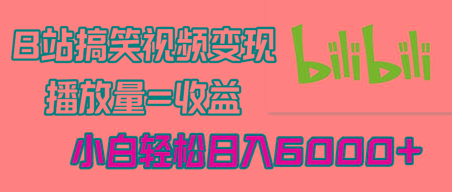 B站搞笑视频变现，播放量=收益，小白轻松日入6000+-87创业网