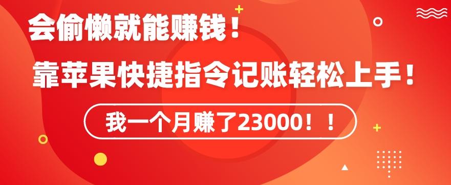 会偷懒就能赚钱！靠苹果快捷指令自动记账轻松上手，一个月变现23000【揭秘】-87创业网