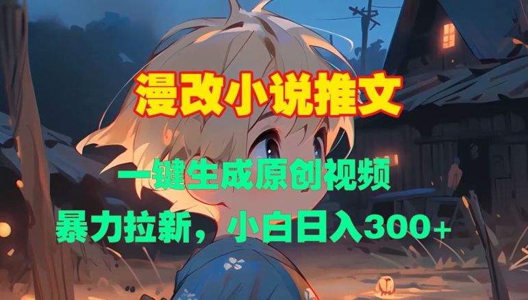 漫改小说推文，一键生成原创视频，暴力拉新，小白日入3张-87创业网