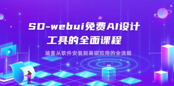 SD-webui免费AI设计工具的全面课程，涵盖从软件安装到高级应用的全流程-87创业网