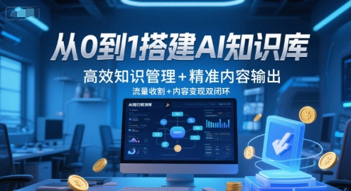 从0到1搭建AI知识库，高效知识管理+精准内容输出，流量收割+内容变现双闭环-87创业网