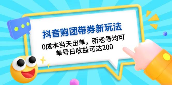 抖音购团带券，0成本当天出单，新老号均可，单号日收益可达200-87创业网