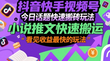 抖音快手视频号今日话题快速搬砖玩法，小说推文快速搬运，看见收益最快的玩法-87创业网