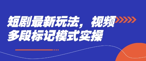 短剧最新玩法，视频多段标记模式实操-87创业网