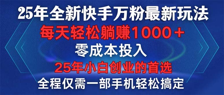 25年全新快手万粉玩法，全程一部手机轻松搞定，一分钟两条作品，零成本…-87创业网