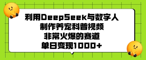 利用DeepSeek与数字人制作养宠科普视频，非常火爆的赛道，单日变现多张-87创业网