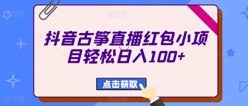 抖音古筝直播红包小项目轻松日入100+-87创业网