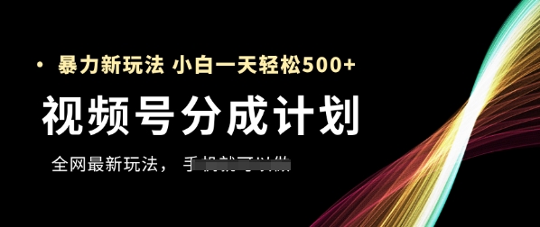 视频号分成计划，全网最暴力玩法，新手一天也能轻松5张+-87创业网