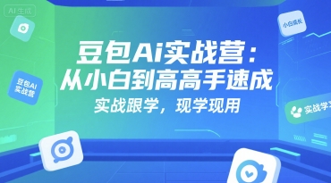豆包Ai实战营：从小白到高手速成，实战跟学，现学现用-87创业网