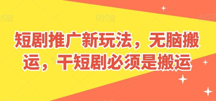 短剧推广新玩法，无脑搬运，干短剧必须是搬运【揭秘】-87创业网