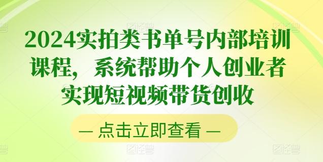 2024实拍类书单号内部培训课程，系统帮助个人创业者实现短视频带货创收-87创业网