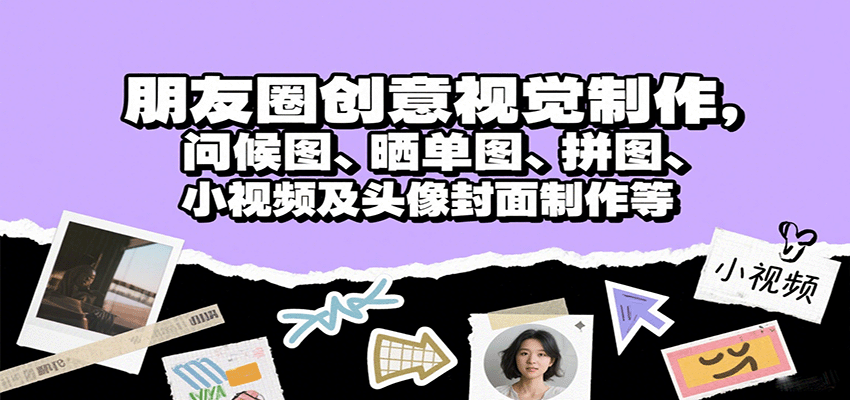 朋友圈创意视觉制作，问候图、晒单图、拼图、小视频及头像封面制作等-87创业网