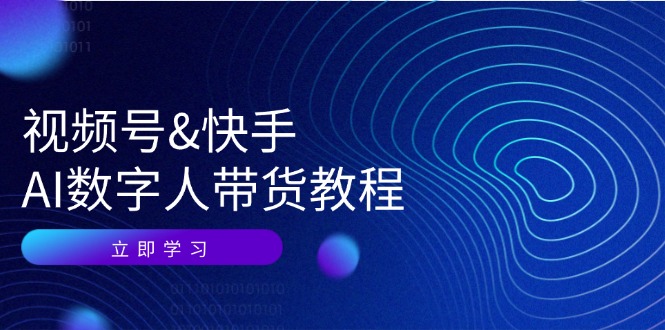 视频号快手AI数字人带货教程：认知、技术、运营、拓展与资源变现-87创业网