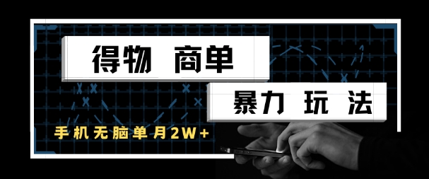 得物商单暴力玩法，一个账号单月1W+，手机无脑搬砖-87创业网