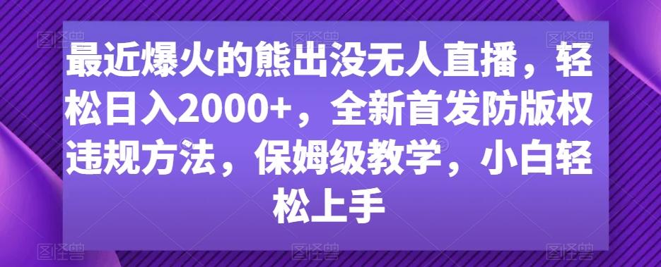 最近爆火的熊出没无人直播，轻松日入2000+，全新首发防版权违规方法【揭秘】-87创业网