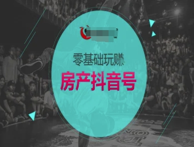 零基础玩转房产抖音号-抖音卖房教程-87创业网