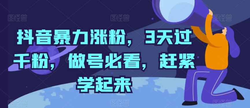 抖音暴力涨粉，3天过千粉，做号必看，赶紧学起来【揭秘】-87创业网