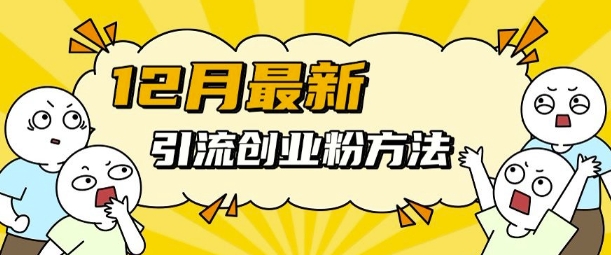 12月最新引流创业粉方法，方法非常简单，适用于多平台-87创业网