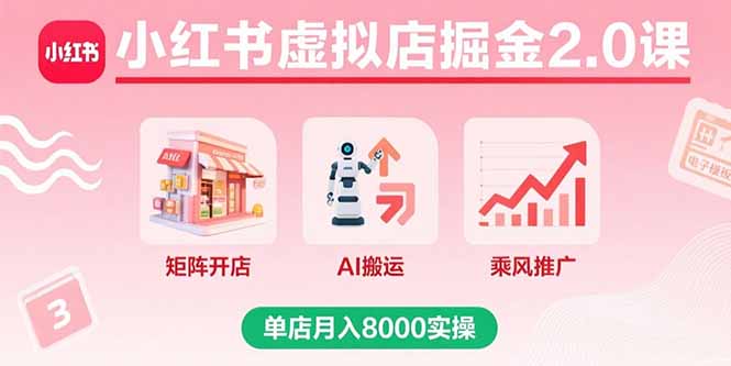 小红书虚拟店掘金2.0课，矩阵开店+AI搬运+乘风推广，单店月入8000实操-87创业网