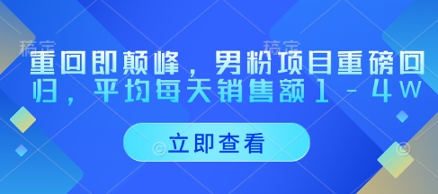 重回即颠峰，男粉项目重磅回归，平均每天销售额1-4W-87创业网
