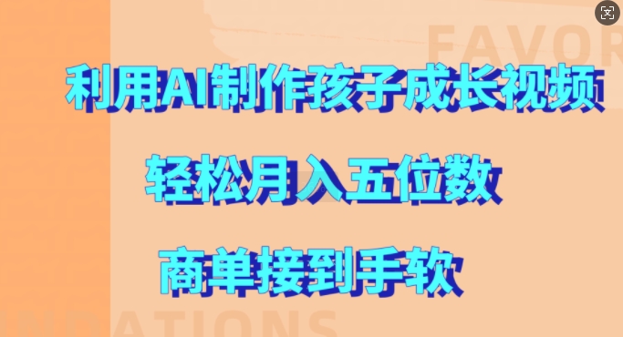 利用AI制作孩子成长视频，轻松月入五位数，商单接到手软【揭秘】-87创业网