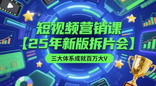 短视频营销课【25年新版拆片会】三大体系成就百万大V，包含正课、拆片会、手把手教学直播课等-87创业网