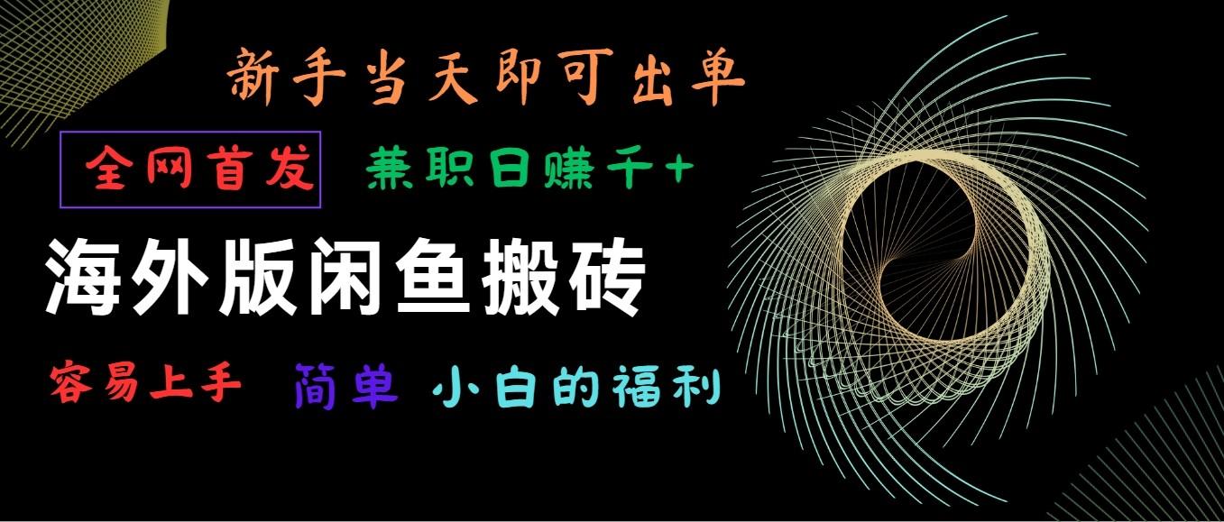 海外版闲鱼搬砖项目，全网首发，容易上手，小白当天即可出单，兼职日赚1000+-87创业网