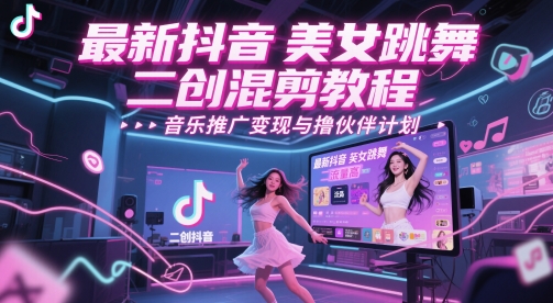 最新抖音美女跳舞二创混剪教程，流量高，音乐推广变现与撸伙伴计划-87创业网