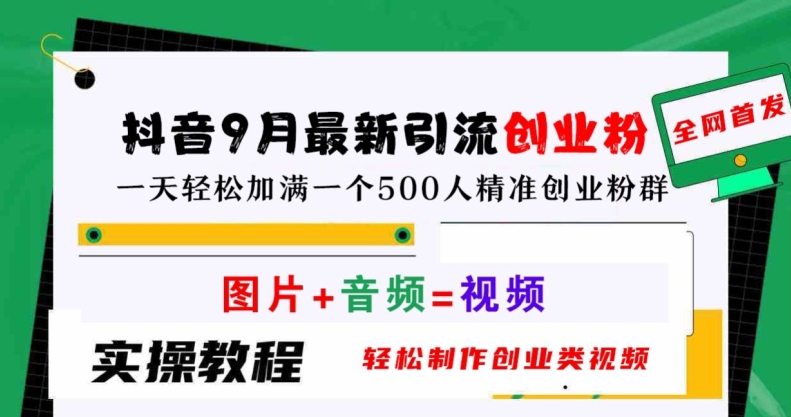 抖音9月最新引流创业粉，轻松制作创业类视频，一天轻松加满一个500人精准创业粉群【揭秘】-87创业网