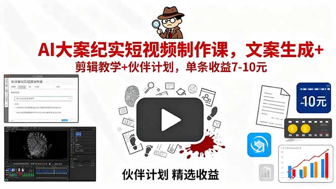 AI大案纪实短视频制作课，文案生成+剪辑教学+伙伴计划，单条收益7-10元-87创业网