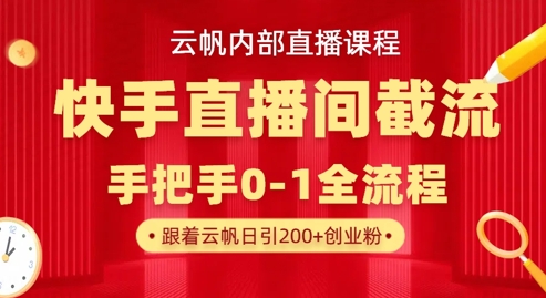 云帆内部直播课·快手直播间截流玩法，日引100+创业粉-87创业网