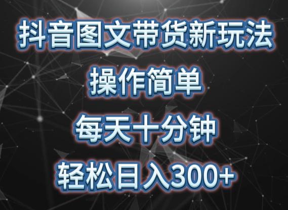 抖音图文带货新玩法， 操作简单，每天十分钟，轻松日入300+，可矩阵操作【揭秘】-87创业网