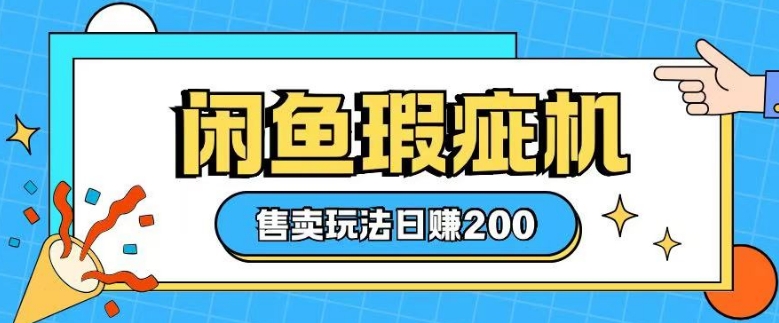 咸鱼瑕疵机售卖玩法0基础也能上手，日入2张-87创业网