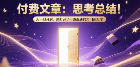 付费文章：思考总结！人一旦开窍，就打开了那扇一通百通的大门两万字-87创业网