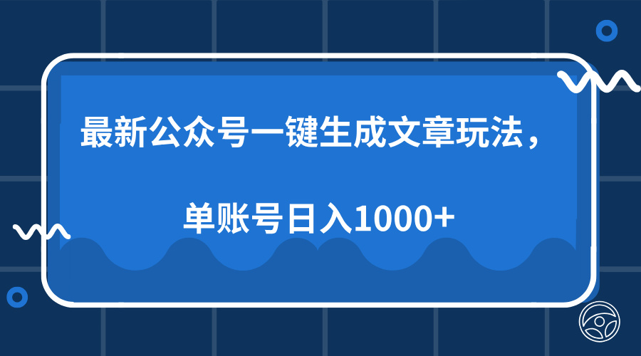 最新公众号AI一键生成文章玩法，单帐号日入1000+-87创业网