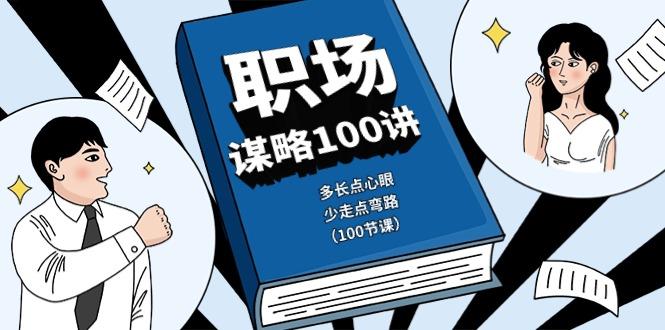 职场谋略100讲：多长点心眼，少走点弯路(100节课)-87创业网