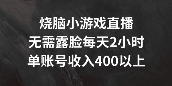 烧脑小游戏直播，无需露脸每天2小时，单账号日入400+【揭秘】-87创业网