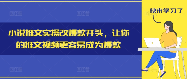 小说推文实操改爆款开头，让你的推文视频更容易成为爆款-87创业网