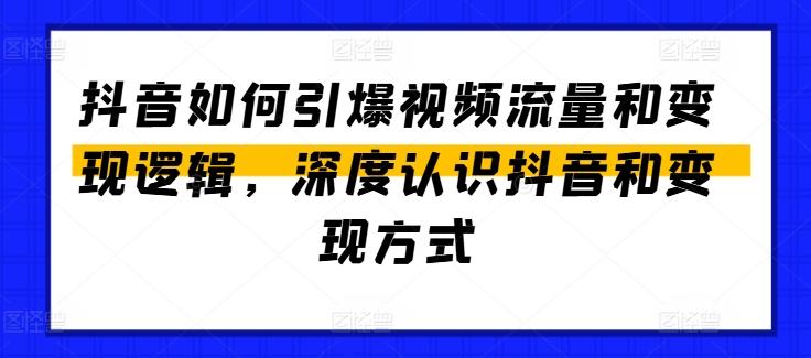 抖音如何引爆视频流量和变现逻辑，深度认识抖音和变现方式-87创业网